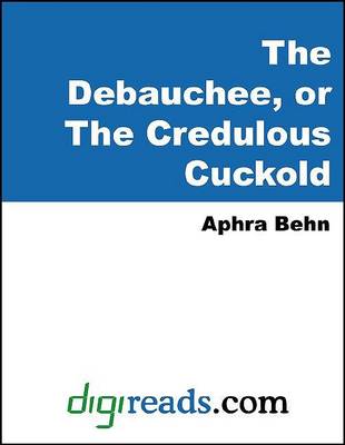 Book cover for The Debauchee, or the Credulous Cuckold