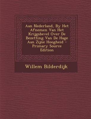 Book cover for Aan Nederland, by Het Afnemen Van Het Krijgsbevel Over de Bezetting Van de Hage Aan Zijne Hoogheid - Primary Source Edition