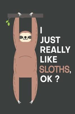 Book cover for I Just Really Like Sloths, OK?