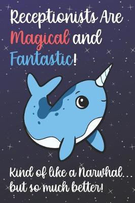 Book cover for Receptionists Are Magical And Fantastic Kind Of Like A Narwhal But So Much Better