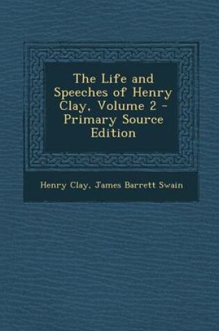 Cover of The Life and Speeches of Henry Clay, Volume 2 - Primary Source Edition