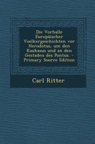 Cover of Die Vorhalle Europaischer Voelkergeschichten VOR Herodotus, Um Den Kaukasus Und an Den Gestaden Des Pontus.