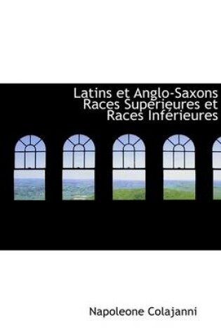 Cover of Latins Et Anglo-Saxons Races Supacrieures Et Races Infacrieures