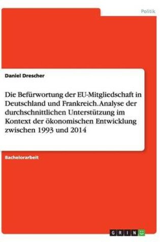 Cover of Die Befurwortung der EU-Mitgliedschaft in Deutschland und Frankreich. Analyse der durchschnittlichen Unterstutzung im Kontext der oekonomischen Entwicklung zwischen 1993 und 2014