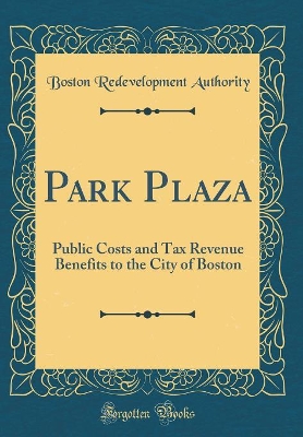 Book cover for Park Plaza: Public Costs and Tax Revenue Benefits to the City of Boston (Classic Reprint)