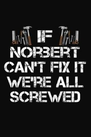 Cover of If Norbert Can't Fix It We're All Screwed