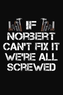 Book cover for If Norbert Can't Fix It We're All Screwed