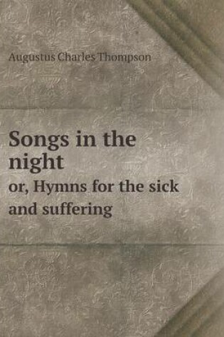 Cover of Songs in the night or, Hymns for the sick and suffering