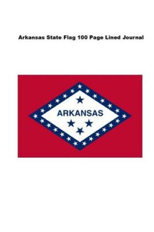 Cover of Arkansas State Flag 100 Page Lined Journal