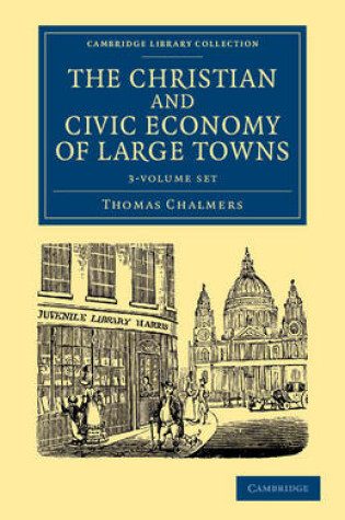 Cover of The Christian and Civic Economy of Large Towns 3 Volume Set