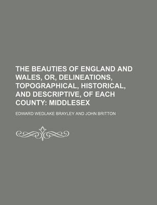 Book cover for The Beauties of England and Wales, Or, Delineations, Topographical, Historical, and Descriptive, of Each County; Middlesex