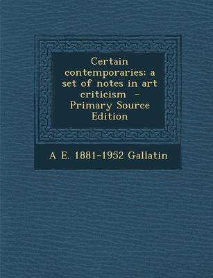 Book cover for Certain Contemporaries; A Set of Notes in Art Criticism