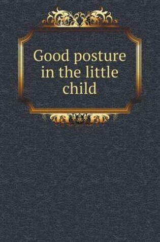 Cover of Good posture in the little child