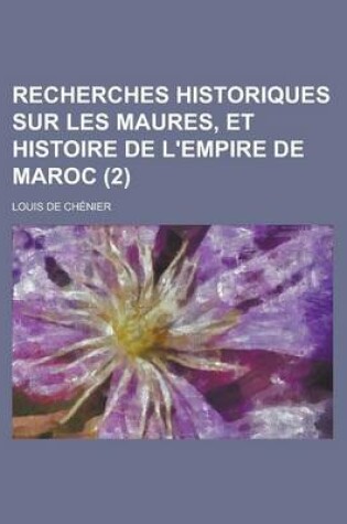 Cover of Recherches Historiques Sur Les Maures, Et Histoire de L'Empire de Maroc (2 )