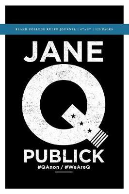 Book cover for Q Anon +++ Jane Q Publick Political Conspiracy Blank College Ruled Journal 6x9
