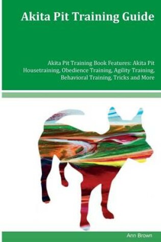 Cover of Akita Pit Training Guide Akita Pit Training Book Features