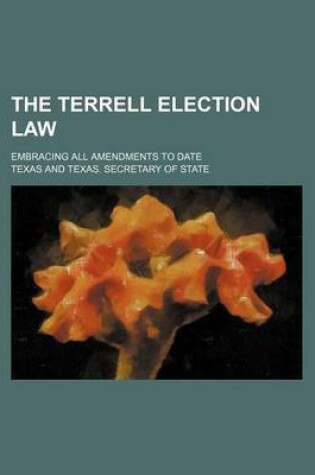 Cover of The Terrell Election Law; Embracing All Amendments to Date