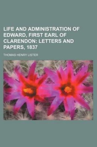 Cover of Life and Administration of Edward, First Earl of Clarendon (Volume 3); Letters and Papers, 1837