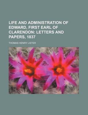 Book cover for Life and Administration of Edward, First Earl of Clarendon (Volume 3); Letters and Papers, 1837