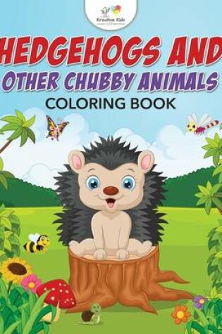 Cover of Hedgehogs and Other Chubby Animals Coloring Book