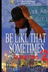 Book cover for BE LIKE THAT SOMETIMES part two