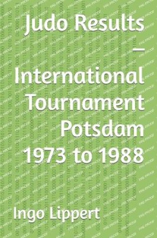 Cover of Judo Results - International Tournament Potsdam 1973 to 1988