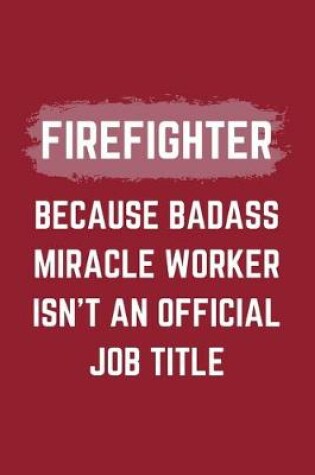 Cover of Firefighter Because Badass Miracle Worker Isn't An Official Job Title