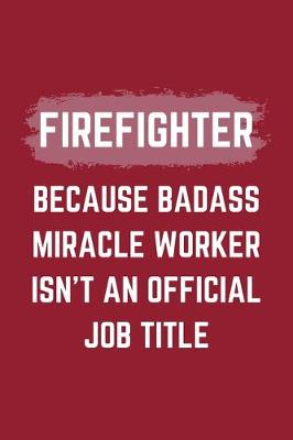 Book cover for Firefighter Because Badass Miracle Worker Isn't An Official Job Title