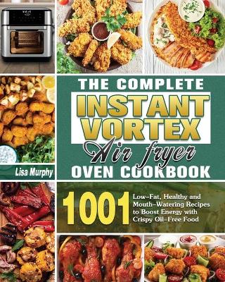 Cover of The Complete Instant Vortex Air Fryer Oven Cookbook