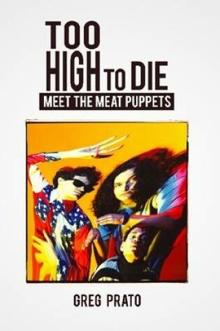 Cover of Too High to Die: Meet the Meat Puppets