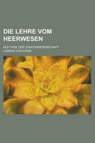 Cover of Die Lehre Vom Heerwesen; ALS Theil Der Staatswissenschaft