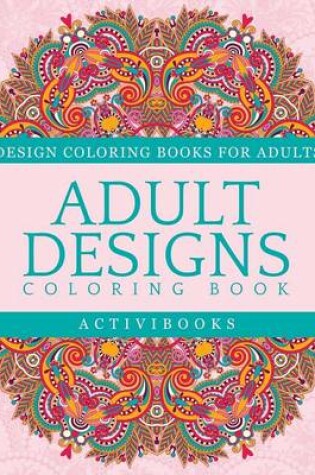 Cover of Adult Designs Coloring Book - Design Coloring Books For Adults