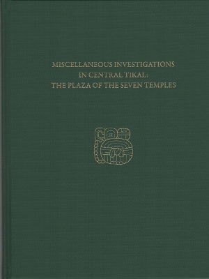 Cover of Miscellaneous Investigations in Central Tikal--The Plaza of the Seven Temples