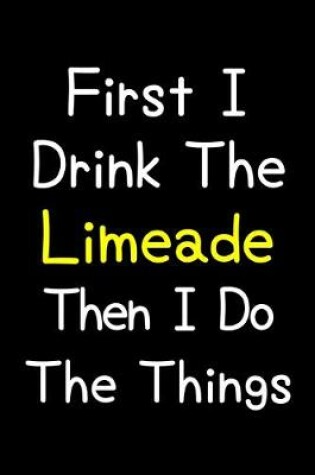 Cover of First I Drink The Limeade Then I Do The Things