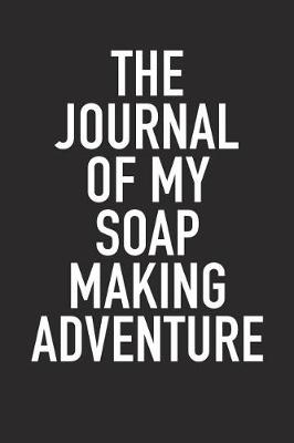 Book cover for The Journal of My Soap Making Adventure