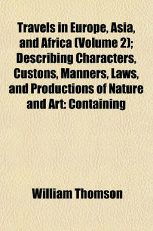 Cover of Travels in Europe, Asia, and Africa (Volume 2); Describing Characters, Custons, Manners, Laws, and Productions of Nature and Art
