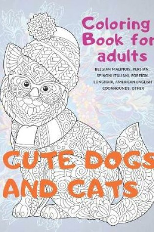 Cover of Cute Dogs and Cats - Coloring Book for adults - Belgian Malinois, Persian, Spinoni Italiani, Foreign Longhair, American English Coonhounds, other