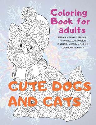 Book cover for Cute Dogs and Cats - Coloring Book for adults - Belgian Malinois, Persian, Spinoni Italiani, Foreign Longhair, American English Coonhounds, other