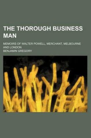 Cover of The Thorough Business Man; Memoirs of Walter Powell, Merchant, Melbourne and London