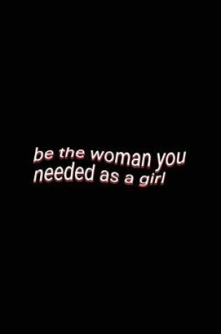 Cover of be the woman you needed as a girl