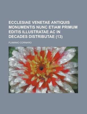 Book cover for Ecclesiae Venetae Antiquis Monumentis Nunc Etiam Primum Editis Illustratae AC in Decades Distributae (13)