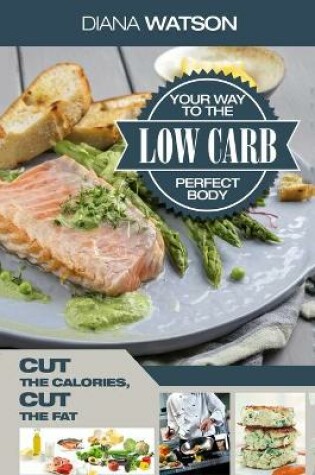 Cover of Low Carb Recipes Cookbook - Low Carb Your Way To The Perfect Body