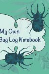 Book cover for My Own Bug Log Notebook - Five -