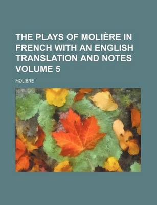 Book cover for The Plays of Moliere in French with an English Translation and Notes Volume 5