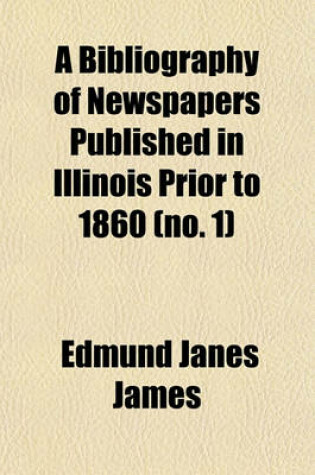 Cover of A Bibliography of Newspapers Published in Illinois Prior to 1860 (No. 1)