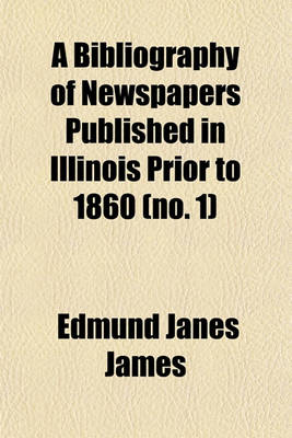 Book cover for A Bibliography of Newspapers Published in Illinois Prior to 1860 (No. 1)