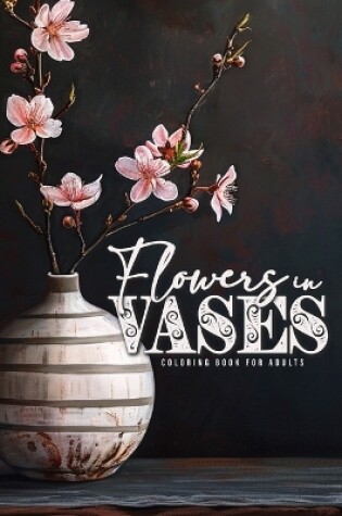 Cover of Flowers in Vases Coloring Book for Adults