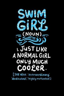 Book cover for Swim Girl (noun) 1. Just A Normal Girl Only Much Cooler See Also Extraordinary Dedicated Highly Motivated