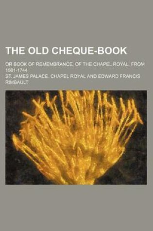 Cover of The Old Cheque-Book (Volume 3); Or Book of Remembrance, of the Chapel Royal, from 1561-1744