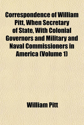 Book cover for Correspondence of William Pitt, When Secretary of State, with Colonial Governors and Military and Naval Commissioners in America (Volume 1)